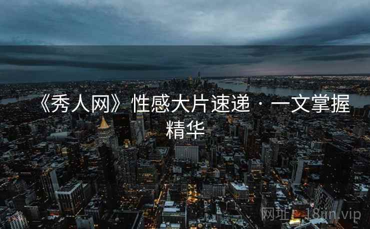 《秀人网》性感大片速递 · 一文掌握精华