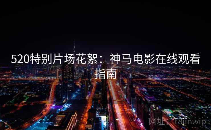 520特别片场花絮:神马电影在线观看指南