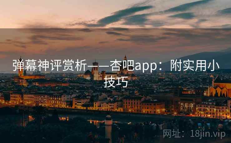 弹幕神评赏析——杏吧app:附实用小技巧